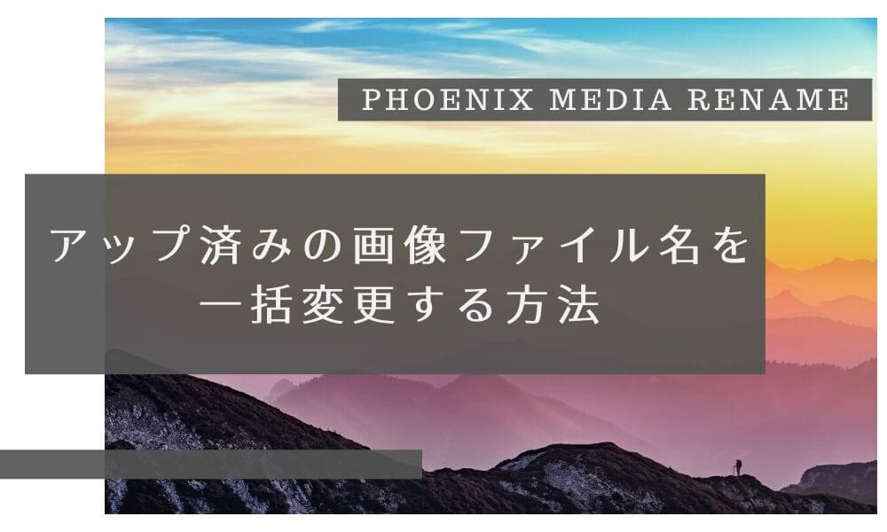 アップ済みの画像ファイル名を一括変更する方法｜Phoenix Media Rename